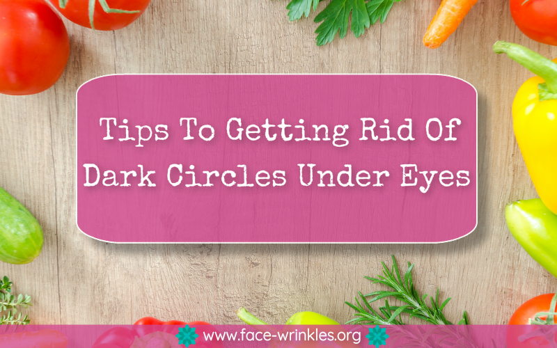 Tips To Getting Rid Of Dark Circles Under Eyes
