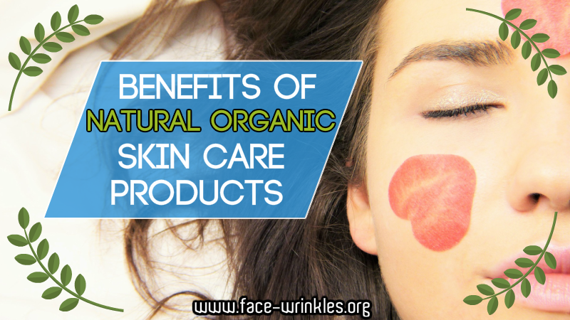 Benefits Of Natural Organic Skin Care Products And Why You Should Use Them